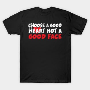 Choose a good heart not a good face T-Shirt